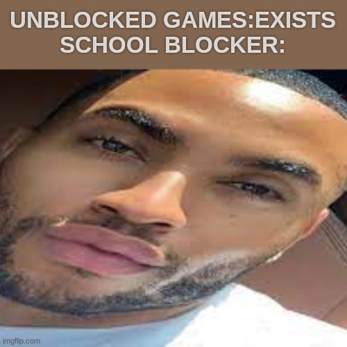 aaaaaa | UNBLOCKED GAMES:EXISTS
SCHOOL BLOCKER: | image tagged in lightskin stare | made w/ Imgflip meme maker