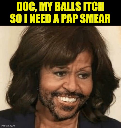 DOC, MY BALLS ITCH SO I NEED A PAP SMEAR | made w/ Imgflip meme maker