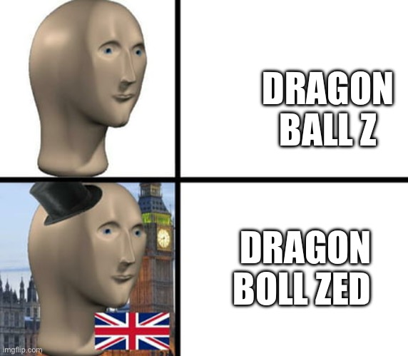 British meme man | DRAGON BALL Z; DRAGON BOLL ZED | image tagged in british meme man | made w/ Imgflip meme maker