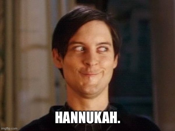 Peter Parker awkward | HANNUKAH. | image tagged in peter parker awkward | made w/ Imgflip meme maker