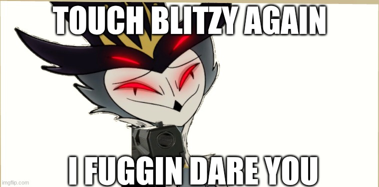 stolas with gun | TOUCH BLITZY AGAIN; I FUGGIN DARE YOU | image tagged in stolas with gun | made w/ Imgflip meme maker