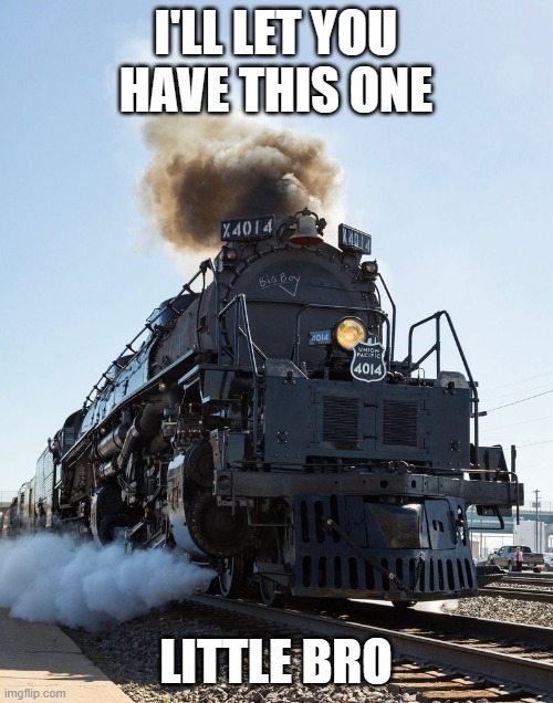 Train | I'LL LET YOU HAVE THIS ONE LITTLE BRO | image tagged in train | made w/ Imgflip meme maker