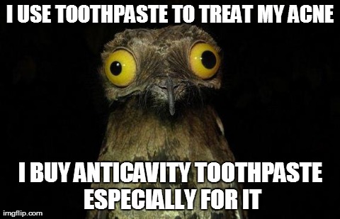 Weird Stuff I Do Potoo Meme | I USE TOOTHPASTE TO TREAT MY ACNE I BUY ANTICAVITY TOOTHPASTE ESPECIALLY FOR IT | image tagged in memes,weird stuff i do potoo | made w/ Imgflip meme maker