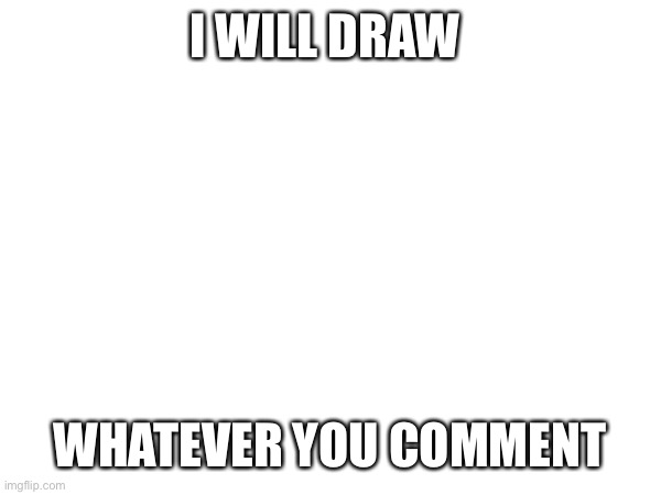 Can’t be too hard tho | I WILL DRAW; WHATEVER YOU COMMENT | made w/ Imgflip meme maker
