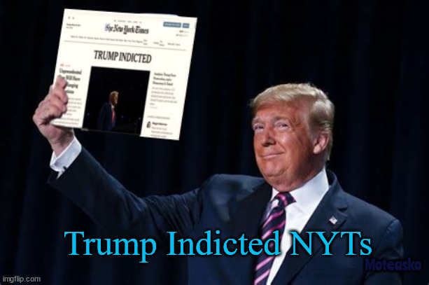 New York Times Trump Indicted | Trump Indicted NYTs; Moteasko | image tagged in donald trump,indicted,felon,alvin bragg,maga tears,criminal | made w/ Imgflip meme maker
