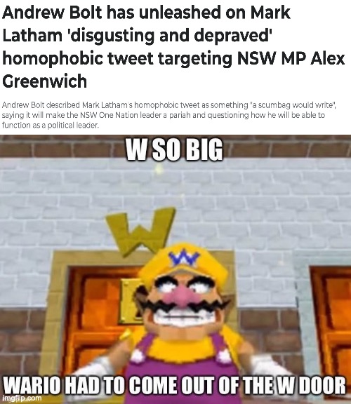Rare Andrew Bolt W | image tagged in w so big wario,andrew bolt,calls,out,homophobia,mark latham | made w/ Imgflip meme maker