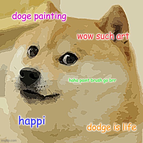 daily happi | doge painting; wow such art; haha paint brush go brr; happi; dodge is life | image tagged in memes,doge,art | made w/ Imgflip meme maker