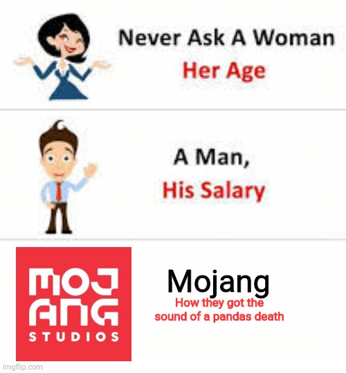 Never ask a woman her age | Mojang; How they got the sound of a pandas death | image tagged in never ask a woman her age | made w/ Imgflip meme maker