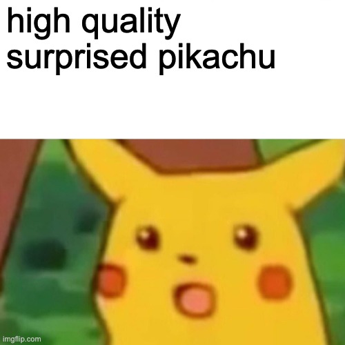 Surprised Pikachu Meme | high quality surprised pikachu | image tagged in memes,surprised pikachu | made w/ Imgflip meme maker