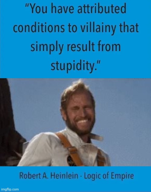 Robert Heinlein quote stupidity and villainy | image tagged in charlton heston laughing | made w/ Imgflip meme maker