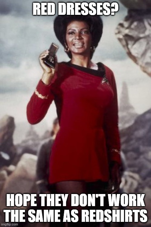 Nichelle Nichols as Lt. Uhura | RED DRESSES? HOPE THEY DON'T WORK THE SAME AS REDSHIRTS | image tagged in nichelle nichols as lt uhura | made w/ Imgflip meme maker