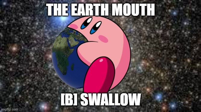 No kirby no | THE EARTH MOUTH; [B] SWALLOW | image tagged in melon kirby | made w/ Imgflip meme maker