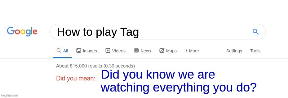 Did you mean? | How to play Tag; Did you know we are watching everything you do? | image tagged in did you mean | made w/ Imgflip meme maker
