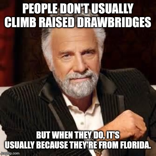 Crazy florida climber drawbridge meme | PEOPLE DON'T USUALLY CLIMB RAISED DRAWBRIDGES; BUT WHEN THEY DO, IT'S USUALLY BECAUSE THEY'RE FROM FLORIDA. | image tagged in dos equis guy awesome,florida,stunts | made w/ Imgflip meme maker
