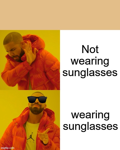 Drake Hotline Bling Meme | Not wearing sunglasses; wearing sunglasses | image tagged in memes,drake hotline bling | made w/ Imgflip meme maker