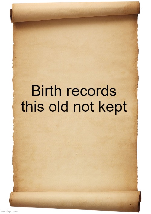 Blank Scroll | Birth records this old not kept | image tagged in blank scroll | made w/ Imgflip meme maker