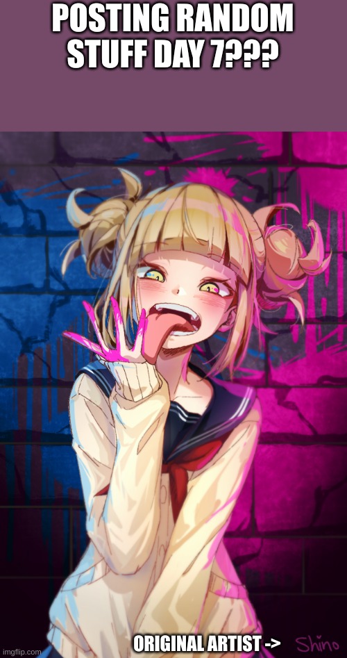 posting random stuff from my drive till someone gets annoyed day 7? | POSTING RANDOM STUFF DAY 7??? ORIGINAL ARTIST -> | image tagged in toga fanart | made w/ Imgflip meme maker