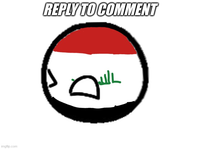 iraq | REPLY TO COMMENT | image tagged in iraq,god,countryballs | made w/ Imgflip meme maker
