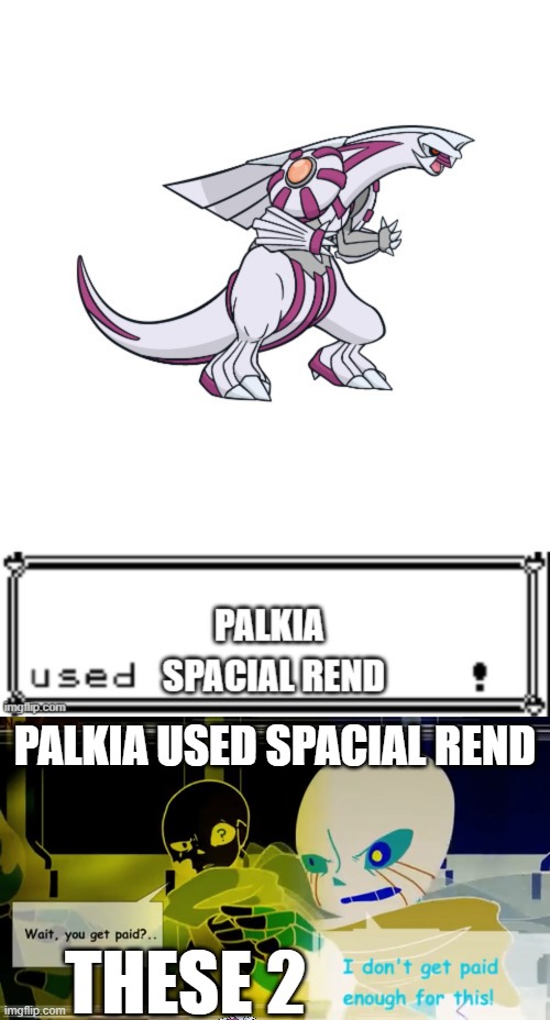 PALKIA USED SPACIAL REND; THESE 2 | image tagged in wait you get paid | made w/ Imgflip meme maker