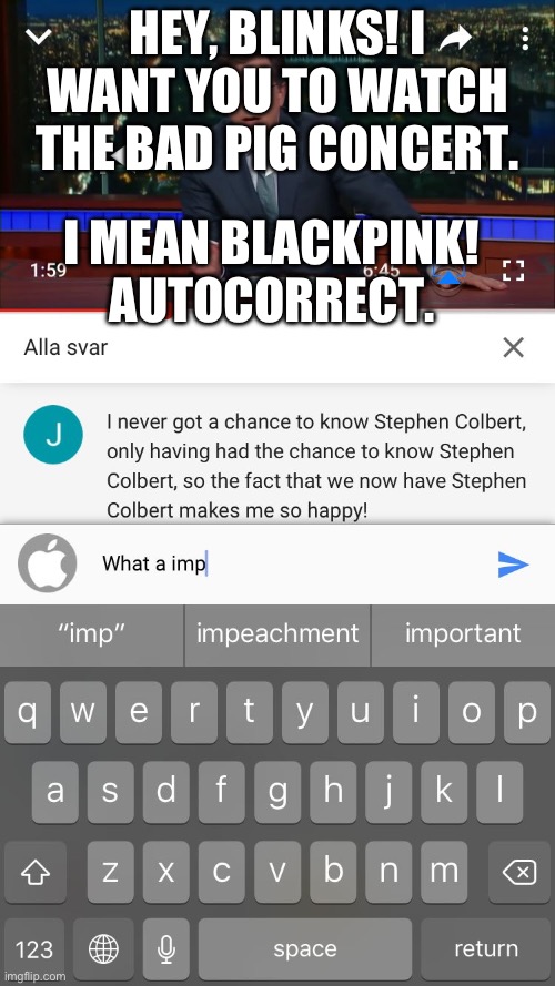 When autocorrect ruins Kpop | HEY, BLINKS! I WANT YOU TO WATCH THE BAD PIG CONCERT. I MEAN BLACKPINK! AUTOCORRECT. | image tagged in funny autocorrect,kpop | made w/ Imgflip meme maker