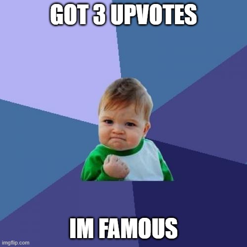 thanks for the views and upvotes it is only my second day on imgflip and im thankful | GOT 3 UPVOTES; IM FAMOUS | image tagged in memes,success kid | made w/ Imgflip meme maker