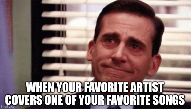 Favorite Artist and Favorite Song | WHEN YOUR FAVORITE ARTIST COVERS ONE OF YOUR FAVORITE SONGS | image tagged in happy cry,music,favorite,artist,song | made w/ Imgflip meme maker