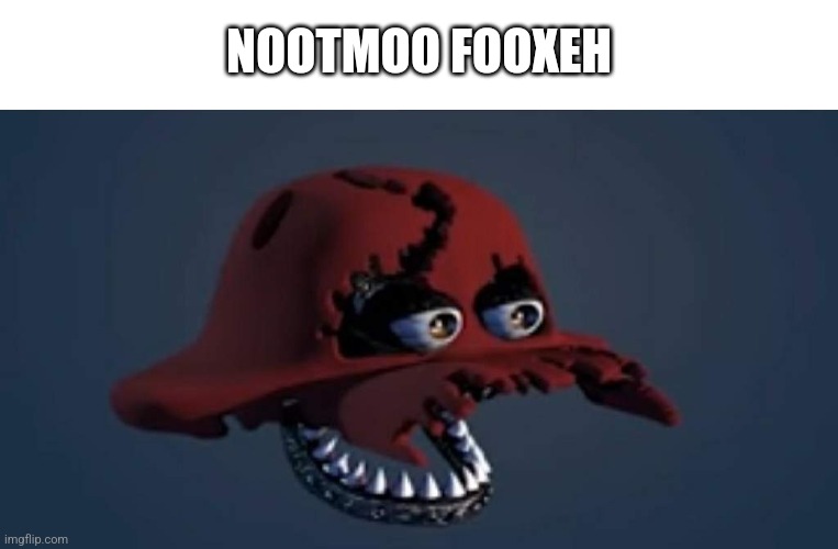Nootmoo Fooxeh | NOOTMOO FOOXEH | image tagged in fnaf | made w/ Imgflip meme maker