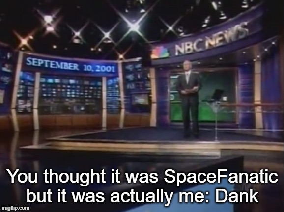 September 10, 2001 | You thought it was SpaceFanatic but it was actually me: Dank | image tagged in september 10 2001 | made w/ Imgflip meme maker