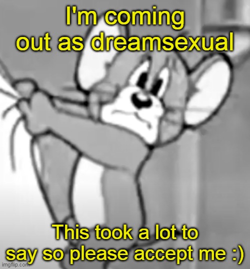 awww the skrunkly | I'm coming out as dreamsexual; This took a lot to say so please accept me :) | image tagged in awww the skrunkly | made w/ Imgflip meme maker