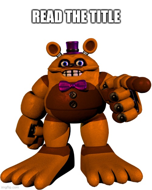 IF THEY ARE THE SAME, WHY DOES W. FREDDY HAVE BUTTONS?? - Imgflip