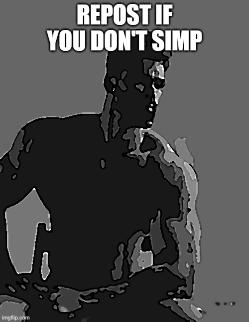 Posterized Gigachad | REPOST IF YOU DON'T SIMP | image tagged in posterized gigachad | made w/ Imgflip meme maker