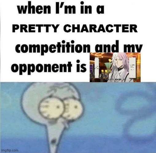 bros beautiful | PRETTY CHARACTER | image tagged in whe i'm in a competition and my opponent is | made w/ Imgflip meme maker