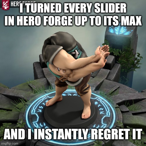 Pass me the unsee juice bro | I TURNED EVERY SLIDER IN HERO FORGE UP TO ITS MAX; AND I INSTANTLY REGRET IT | image tagged in aaaaaaaaaaaaaaaaaaaaaaaaaaa,cursed,max | made w/ Imgflip meme maker