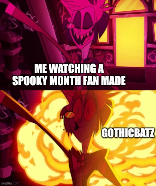 Just a meme :) | ME WATCHING A SPOOKY MONTH FAN MADE; GOTHICBATZ | image tagged in hazbin hotel | made w/ Imgflip meme maker