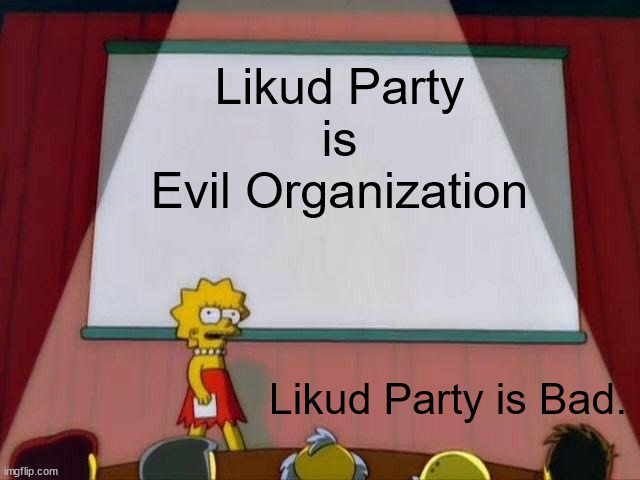 Likud Party is Evil Organization | Likud Party
is
Evil Organization; Likud Party is Bad. | image tagged in lisa simpson's presentation,memes,israel,police brutality,protests | made w/ Imgflip meme maker
