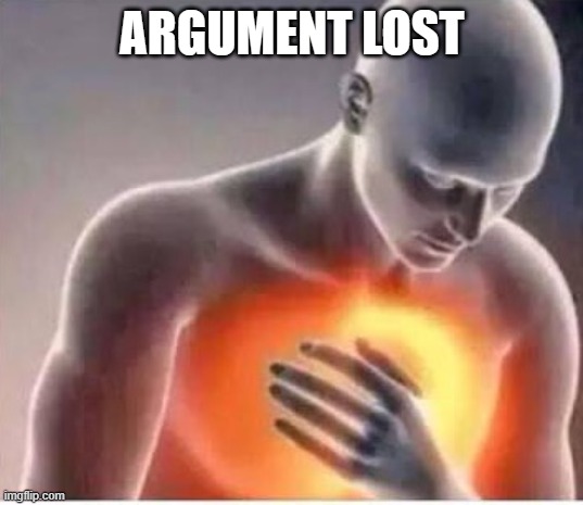 Chest pain  | ARGUMENT LOST | image tagged in chest pain | made w/ Imgflip meme maker