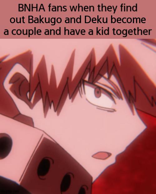 BREAKING NEWS ON YAOI TV: Bakudeku Confirmed Canon By The Anime! | BNHA fans when they find out Bakugo and Deku become a couple and have a kid together | image tagged in surprised bakugo | made w/ Imgflip meme maker