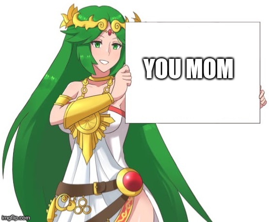you mom | YOU MOM | image tagged in palutena holding a sign | made w/ Imgflip meme maker