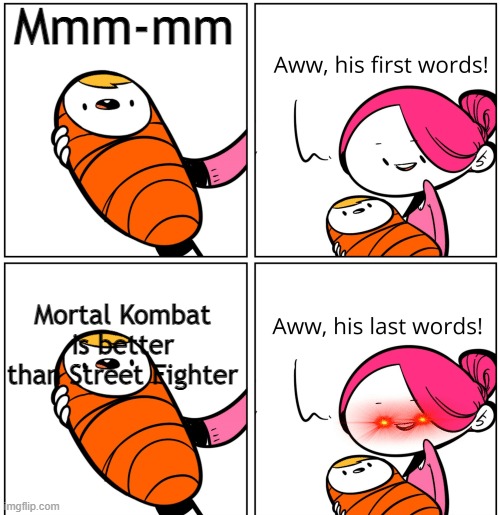 Aww, His Last Words | Mmm-mm; Mortal Kombat is better than Street Fighter | image tagged in aww his last words,street fighter | made w/ Imgflip meme maker