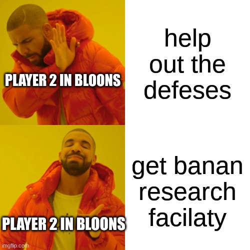 pov player 2 in bloons TD6 | help out the defeses; PLAYER 2 IN BLOONS; get banan research facilaty; PLAYER 2 IN BLOONS | image tagged in memes,drake hotline bling,bloons,monkey,player 2 | made w/ Imgflip meme maker