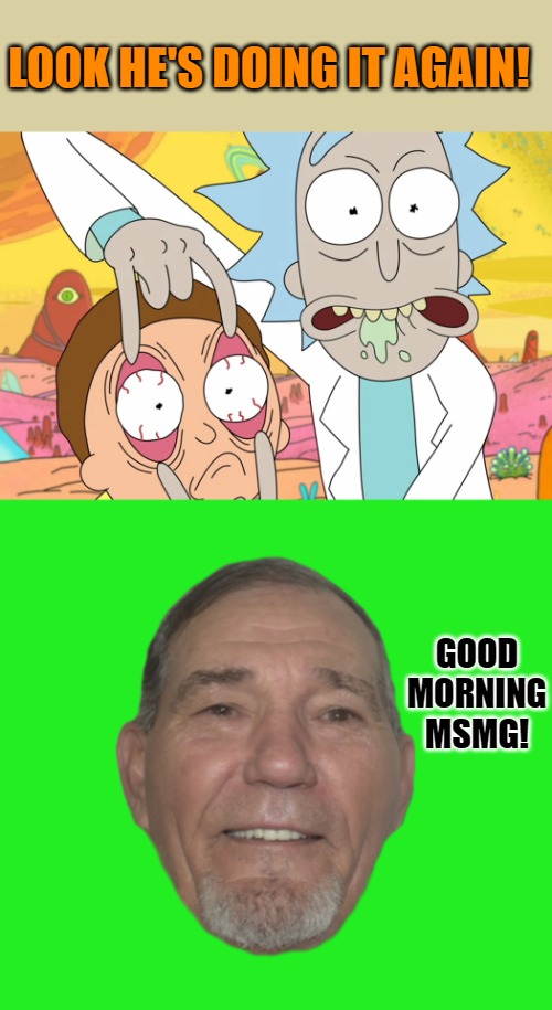 good morning! | LOOK HE'S DOING IT AGAIN! GOOD MORNING MSMG! | image tagged in good morning,kewlew | made w/ Imgflip meme maker