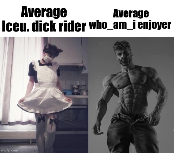 Giga chad vs femboy | Average Iceu. dick rider; Average who_am_i enjoyer | image tagged in giga chad vs femboy | made w/ Imgflip meme maker