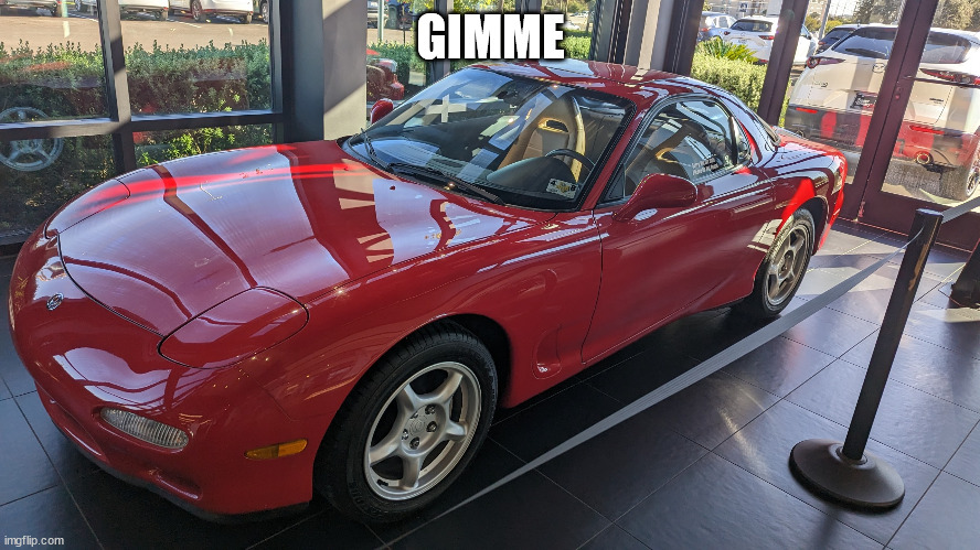 Rx7 | GIMME | image tagged in rx7 | made w/ Imgflip meme maker