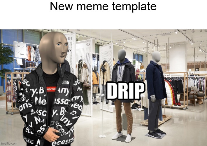 drip | New meme template | image tagged in drip,stonks | made w/ Imgflip meme maker
