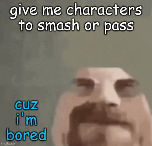 heisenburger | give me characters to smash or pass; cuz i'm bored | image tagged in heisenburger | made w/ Imgflip meme maker