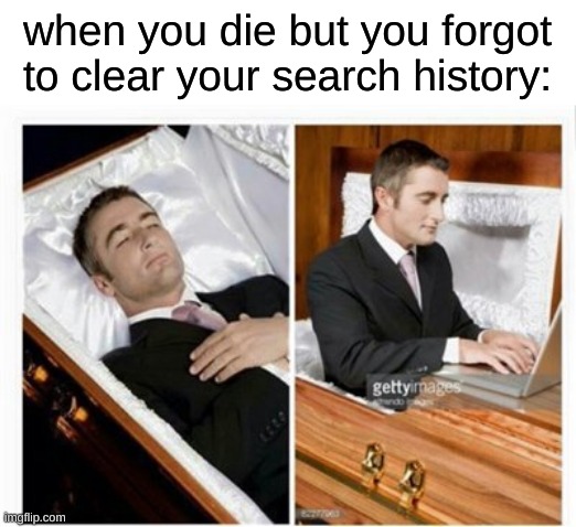 if you know, you know | when you die but you forgot to clear your search history: | image tagged in dead guy,memes | made w/ Imgflip meme maker