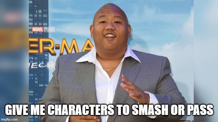 a | GIVE ME CHARACTERS TO SMASH OR PASS | made w/ Imgflip meme maker