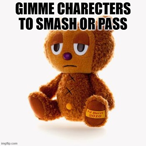Pj plush | GIMME CHARECTERS TO SMASH OR PASS | image tagged in pj plush | made w/ Imgflip meme maker