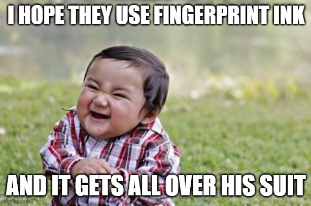 Evil Toddler Meme | I HOPE THEY USE FINGERPRINT INK AND IT GETS ALL OVER HIS SUIT | image tagged in memes,evil toddler | made w/ Imgflip meme maker