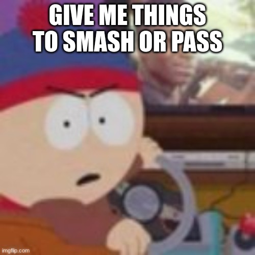 my nibba in christ | GIVE ME THINGS TO SMASH OR PASS | image tagged in my nibba in christ | made w/ Imgflip meme maker